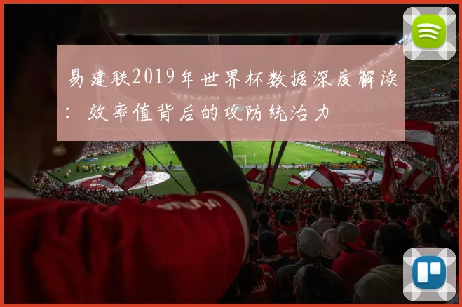 易建联2019年世界杯数据深度解读：效率值背后的攻防统治力