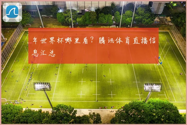 年世界杯哪里看？腾讯体育直播信息汇总