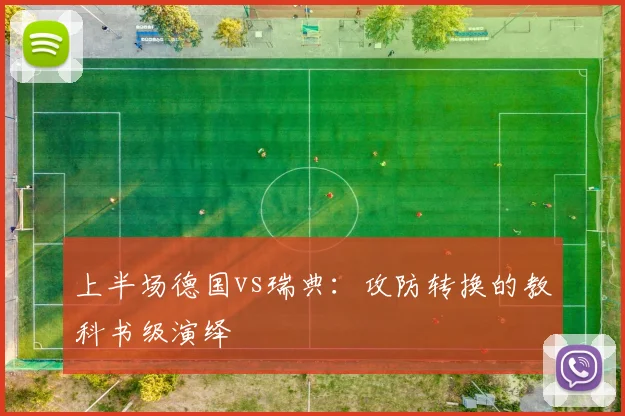上半场德国vs瑞典：攻防转换的教科书级演绎